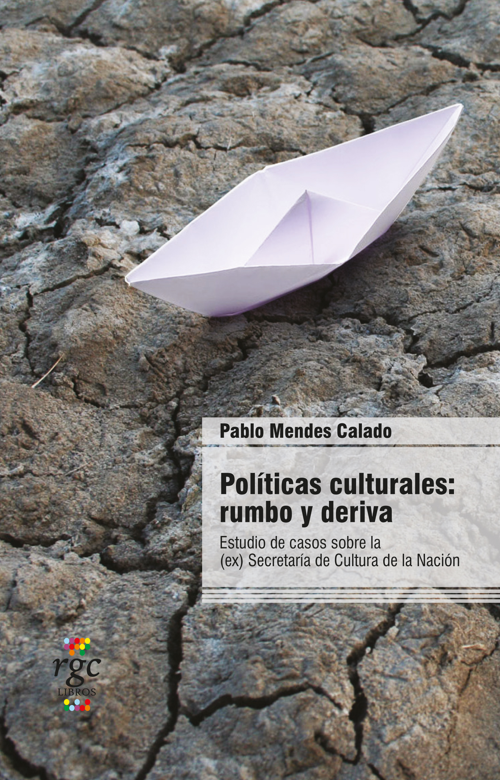 Políticas Culturales: Rumbo y Deriva. Estudio de casos de la (ex) Secretaría de Cultura de la Nación.