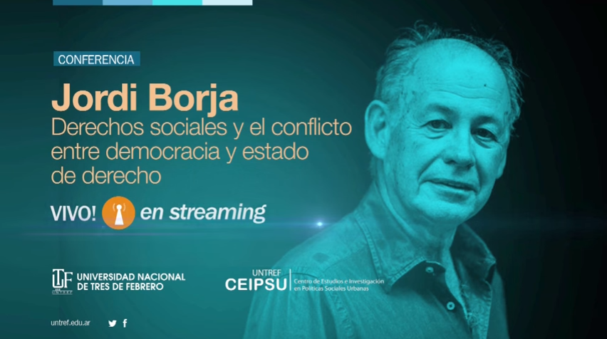 Conferencia Jordi Borja: DERECHOS SOCIALES Y EL CONFLICTO ENTRE DEMOCRACIA Y ESTADO DE DERECHO