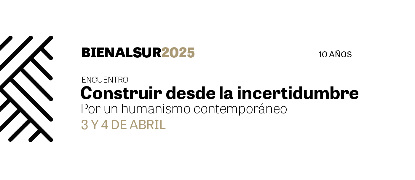 BIENALSUR celebra 10 años | Encuentro: “Construir desde la incertidumbre. Por un humanismo contemporáneo”